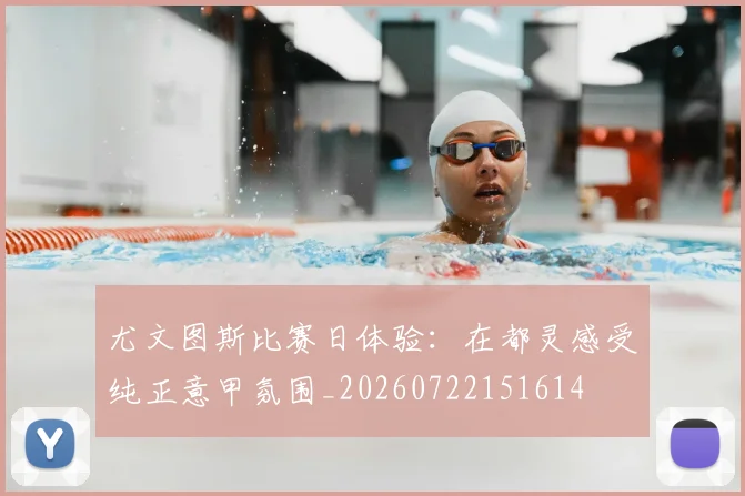 尤文图斯比赛日体验：在都灵感受纯正意甲氛围_20260722151614